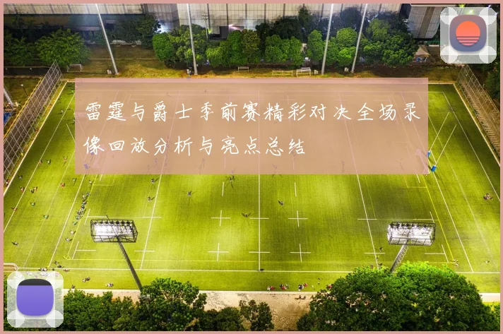 雷霆与爵士季前赛精彩对决全场录像回放分析与亮点总结
