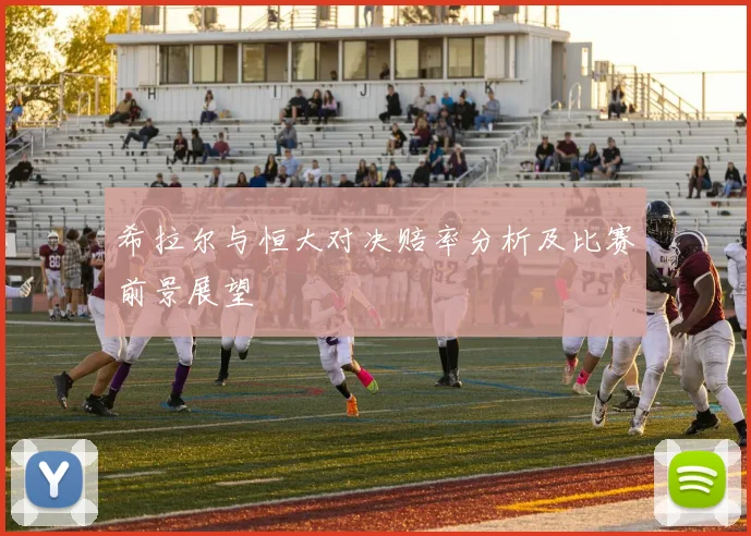 希拉尔与恒大对决赔率分析及比赛前景展望