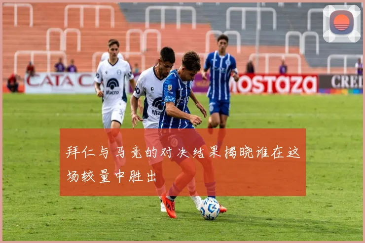 拜仁与马竞的对决结果揭晓谁在这场较量中胜出