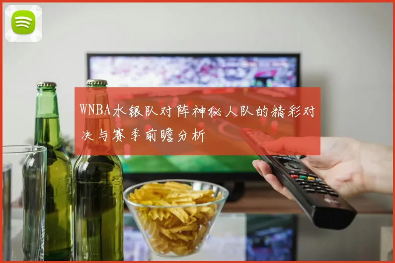 WNBA水银队对阵神秘人队的精彩对决与赛季前瞻分析
