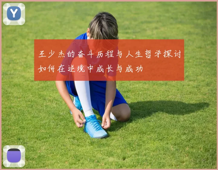 王少杰的奋斗历程与人生哲学探讨如何在逆境中成长与成功